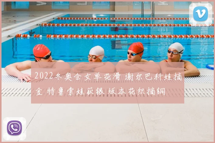 2022冬奥会女单花滑 谢尔巴科娃摘金 特鲁索娃获银 坂本花织摘铜