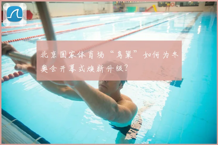 北京国家体育场“鸟巢”如何为冬奥会开幕式焕新升级？