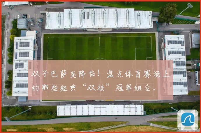 双子巴萨克降临！盘点体育赛场上的那些经典“双核”冠军组合。
