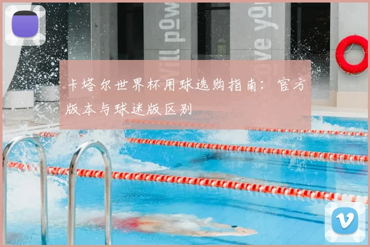 卡塔尔世界杯用球选购指南：官方版本与球迷版区别