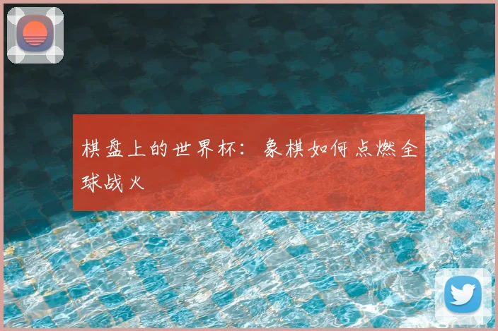棋盘上的世界杯：象棋如何点燃全球战火